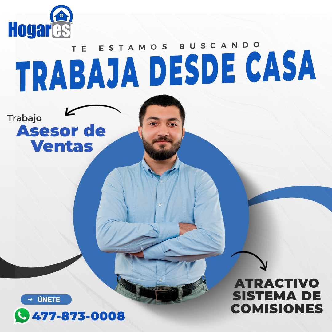 Banner del anuncio de la vacante: Hogares · TE ESTAMOS BUSCANDO · TRABAJA DESDE CASA · Trabajo · Asesor de · Ventas · → ÚNETE · 477-873-0008 · ATRACTIVO · SISTEMA DE · COMISI
